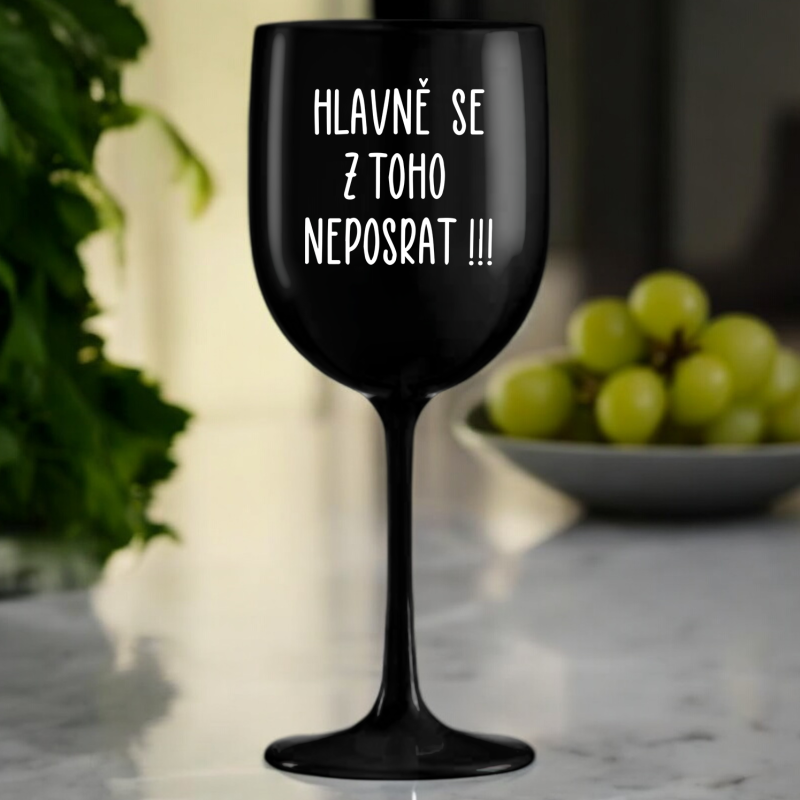 Černá sklenice na víno 420ml - Hlavně se z toho neposrat